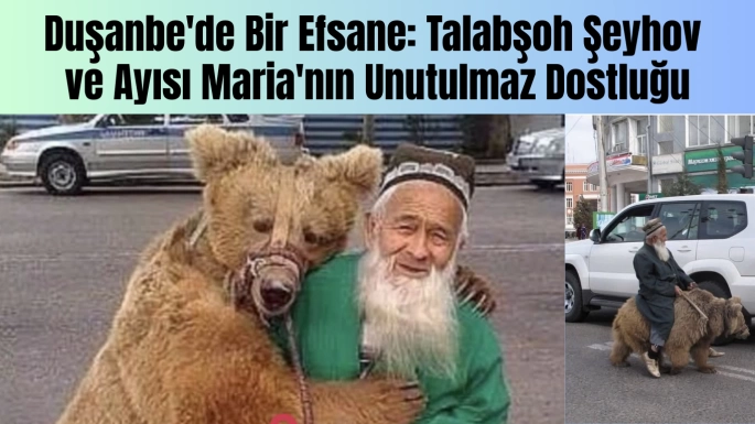 Talabşoh Şeyhov ve Ayısı Maria'nın Unutulmaz Dostluğu