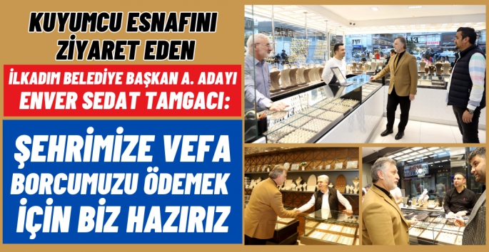 Tamgacı: Şehrimize vefa borcumuzu ödemeye geliyoruz