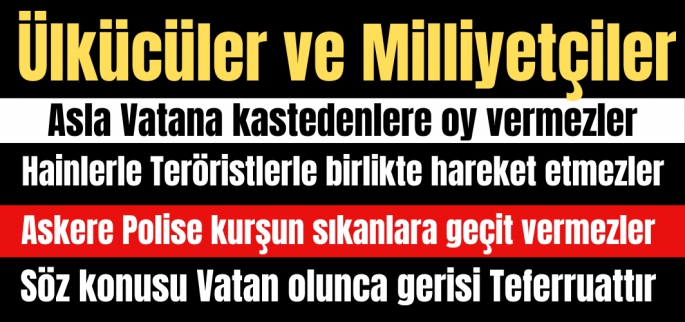 Ülkücüler ve Milliyetçiler Vatan Düşmanlarıyla yanyana olmazlar