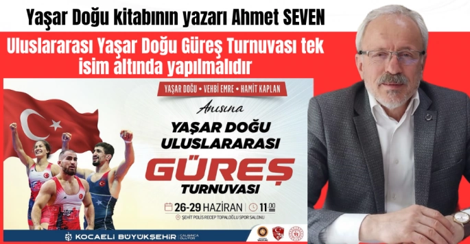 Uluslararası Yaşar Doğu Güreş Turnuvası tek isim altında yapılmalıdır