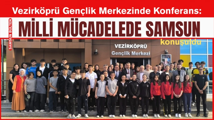 Vezirköprü Gençlik Merkezinde 'Milli Mücadelede Samsun' konferansı