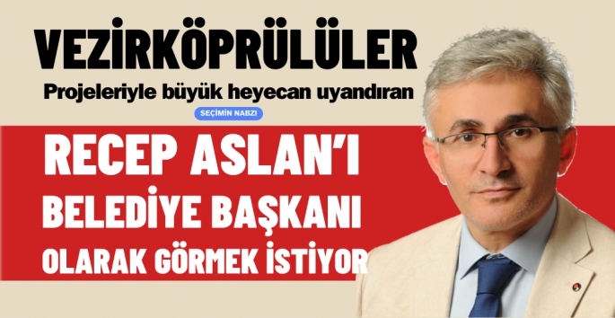 Vezirköprülüler Recep Aslan'ı Başkan Görmek istiyor