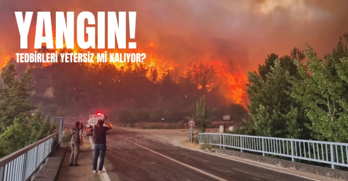 Yangın tedbirleri yetersiz mi kalıyor?