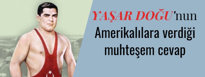 Yaşar Doğu'nun Amerikalılara verdiği muhteşem cevap