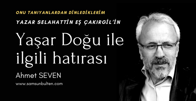 Yazar Selahattin Eş Çakırgil'in Yaşar Doğu ile ilgili hatırası 