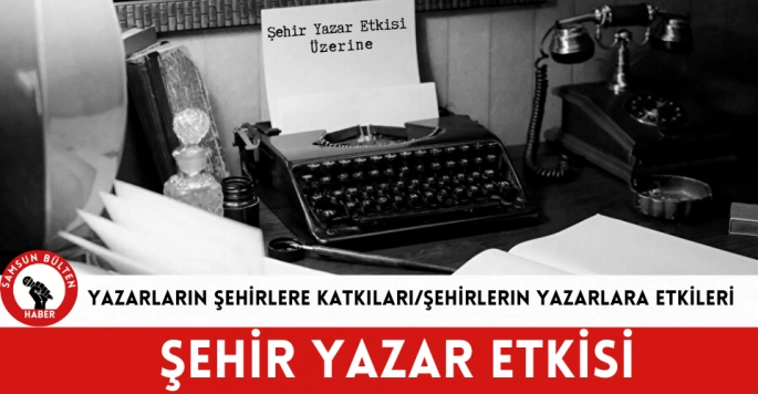 Yazarların şehirlere katkıları/şehirlerin yazarlara etkileri
