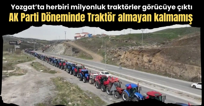Yozgatlılar AK Parti döneminde aldıkları traktörleri tanıttılar 