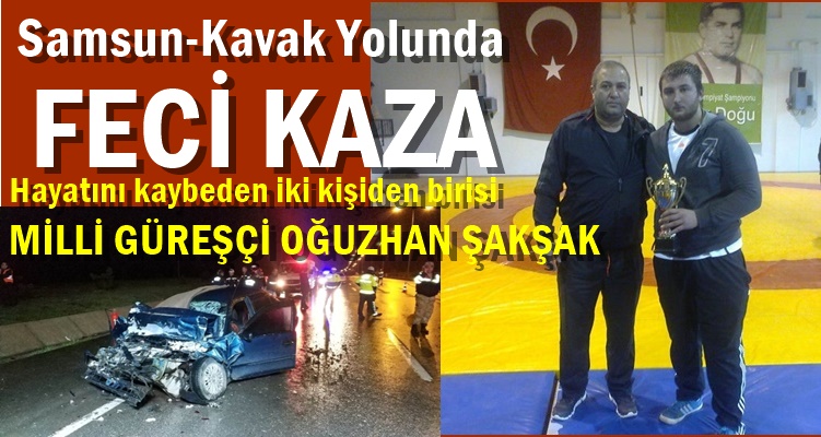 MİLLİ GÜREŞÇİ OĞUZHAN ŞAKŞAK KAZADA VEFAT ETTİ