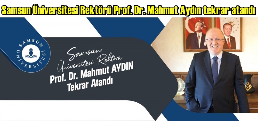 Samsun Üniversitesi Rektörü Prof. Dr. Mahmut Aydın tekrar Samsun Üniversitesi Rektörü olarak atandı